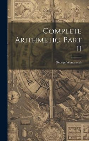 Knjiga Complete Arithmetic, Part II George Wentworth