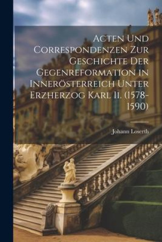 Könyv Acten Und Correspondenzen Zur Geschichte Der Gegenreformation in Innerösterreich Unter Erzherzog Karl Ii. (1578-1590) 