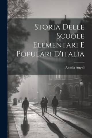 Könyv Storia Delle Scuole Elementari E Populari D'italia 