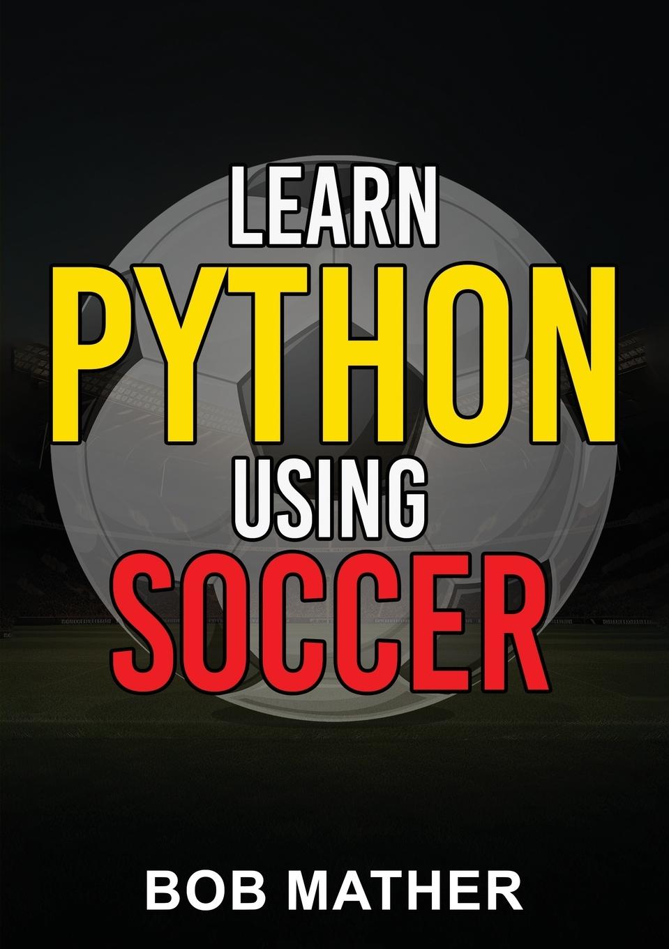Knjiga Learn Python Using Soccer Bob Mather