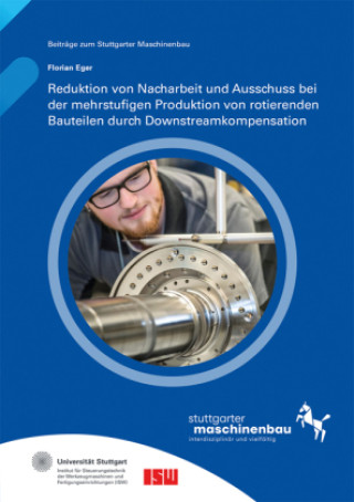 Knjiga Reduktion von Nacharbeit und Ausschuss bei der mehrstufigen Produktion von rotierenden Bauteilen durch Downstreamkompensation Florian Eger