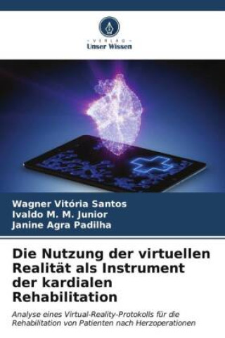 Knjiga Die Nutzung der virtuellen Realität als Instrument der kardialen Rehabilitation Ivaldo M. M. Junior