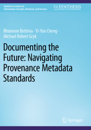 Knjiga Documenting the Future: Navigating Provenance Metadata Standards Rhiannon Bettivia