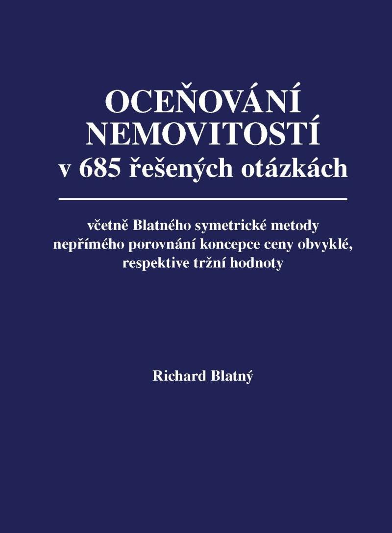 Kniha Oceňování nemovitostí v 685 řešených otázkách, včetně Blatného symetrické metody nepřímého porovnání koncepce ceny obvyklé, respektive tržní hodnoty Richard Blatný