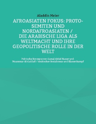Carte Afroasiaten Fokus: Proto-Semiten und Nordafroasiaten / Die Arabische Liga als Weltmacht und ihre geopolitische Rolle in der Welt 