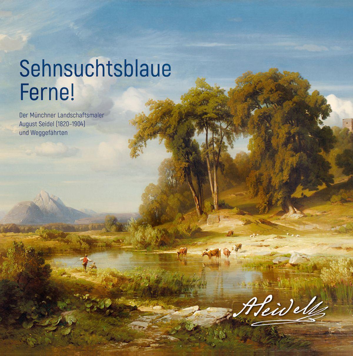 Kniha Sehnsuchtsblaue Ferne! Der Münchner Landschaftsmaler August Seidel (1820-1904) und Weggefährten Forschungsstelle August Seidel