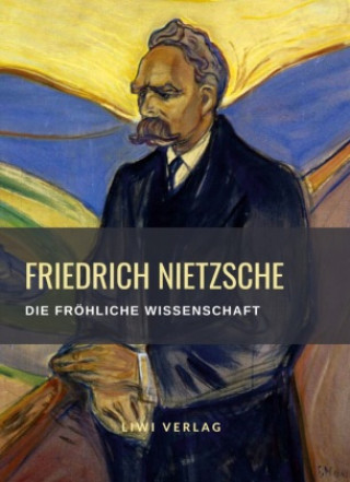 Könyv Friedrich Nietzsche: Die fröhliche Wissenschaft. Vollständige Neuausgabe 
