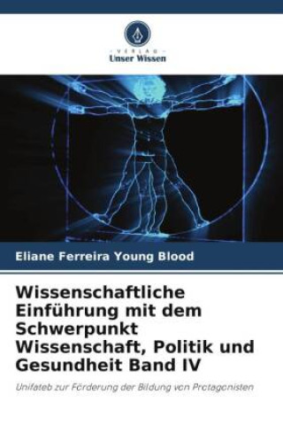 Könyv Wissenschaftliche Einführung mit dem Schwerpunkt Wissenschaft, Politik und Gesundheit Band IV 