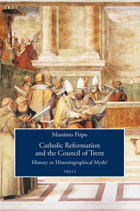 Kniha Catholic reformation and the Council of Trent. History or historiographical Myth? Massimo Firpo
