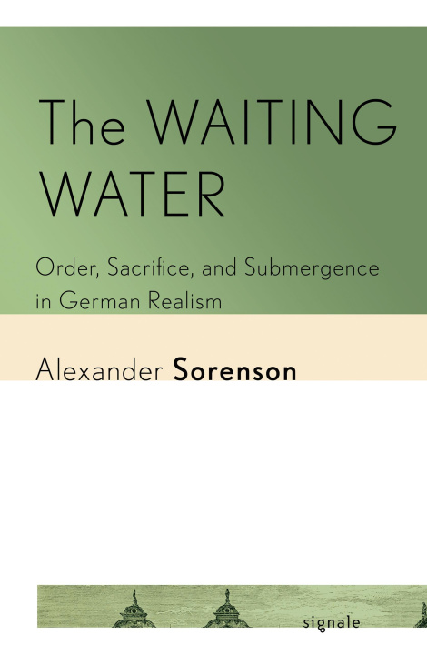 Libro The Waiting Water – Order, Sacrifice, and Submergence in German Realism Alexander Sorenson