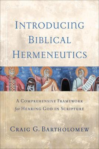 Carte Introducing Biblical Hermeneutics – A Comprehensive Framework for Hearing God in Scripture Craig G. Bartholomew