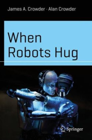 Knjiga When Robots Hug James A. Crowder