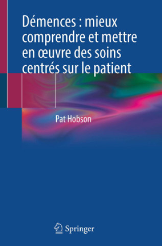 Kniha Démences : mieux comprendre et mettre en oeuvre des soins centrés sur le patient Pat Hobson