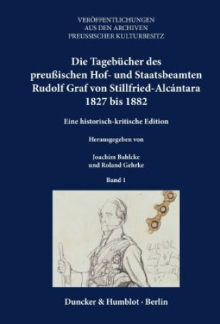 Kniha Die Tagebücher des preußischen Hof- und Staatsbeamten Rudolf von Stillfried-Alcántara 1827 bis 1882. Joachim Bahlcke