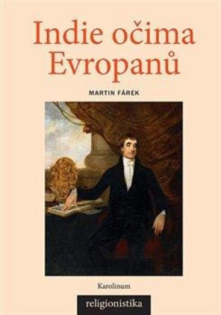 Kniha Indie očima Evropanů - Konceptualizace náboženství v teologii a orientalistice Martin Fárek