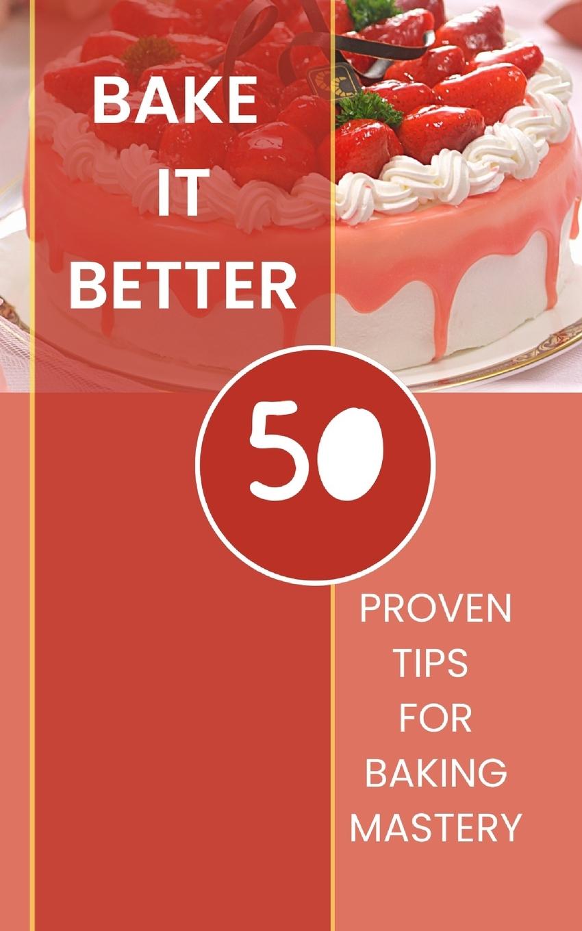 Książka Bake It Better - 50 Proven Tips For Baking Mastery 