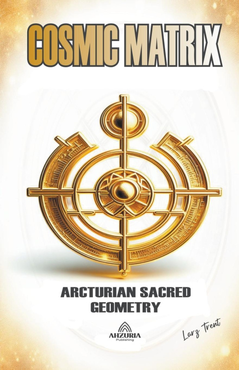 Kniha Cosmic Matrix - Arcturian Sacred Geometry 