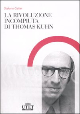 Kniha rivoluzione incompiuta di Thomas Kuhn. La tesi dell'incommensurabilità e l'eredità del neopositivismo Stefano Gattei