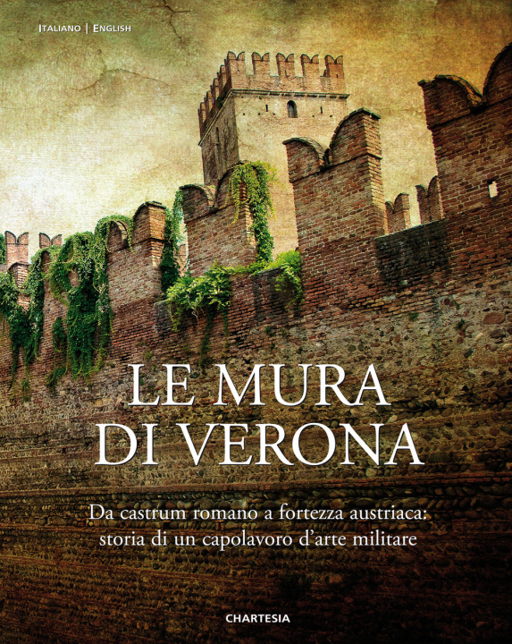 Könyv mura di Verona. Da castrum romano a fortezza austriaca: storia di un capolavoro d'arte militare-The walls of Verona. From Roman Castrum to Austrian Fo 