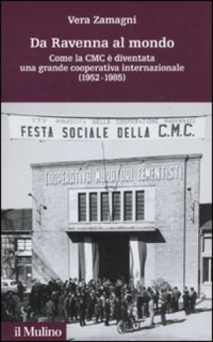 Книга Da Ravenna al mondo. Come la CMC è diventata una grande cooperativa internazionale (1952-1985) Vera Zamagni