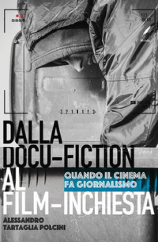 Könyv Dal docu-film al film-inchiesta. Quando il cinema si fa giornalismo Alessandro Tartaglia Polcini
