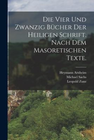 Kniha Die vier und zwanzig Bücher der heiligen Schrift. Nach dem masoretischen Texte. Michael Sachs
