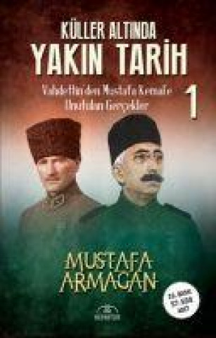 Könyv Küller Altinda Yakin Tarih 1 - Vahdettinden Mustafa Kemale Unutulan Gercekler 