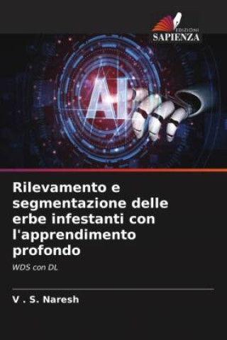 Knjiga Rilevamento e segmentazione delle erbe infestanti con l'apprendimento profondo V  . S. Naresh
