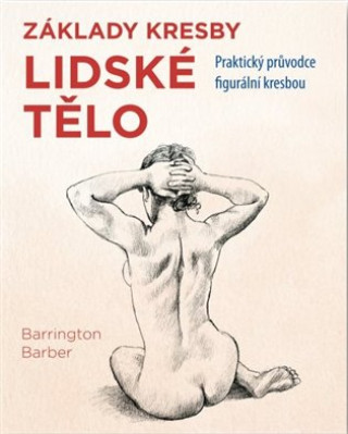 Book Lidské tělo - Praktický průvodce figurální kresbou Barrington Barber