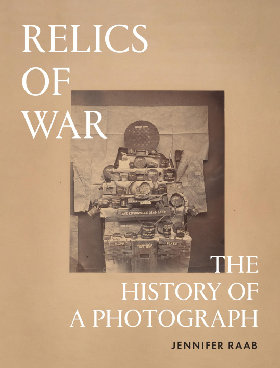 Carte Relics of War – The History of a Photograph Jennifer Raab