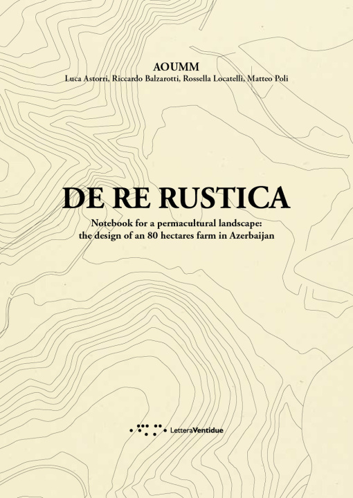Könyv De re rustica. Notebook for a permacultural landscape: the design of an 80 hectares farm in Azerbaijan Luca Astorri