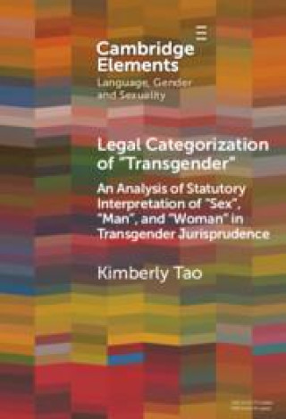 Kniha Legal Categorization of ‘Transgender’: An Analysis of Statutory Interpretation of ‘Sex’, ‘Man’, and ‘Woman’ in Transgender Jurisprudence Kimberly Tao