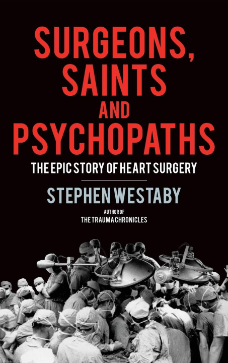 Carte Surgeons, Saints and Psychopaths Stephen Westaby