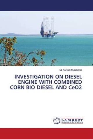 Knjiga INVESTIGATION ON DIESEL ENGINE WITH COMBINED CORN BIO DIESEL AND CeO2 Mr Kankati Muralidhar