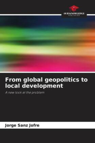 Knjiga From global geopolitics to local development Jorge Sanz Jofré