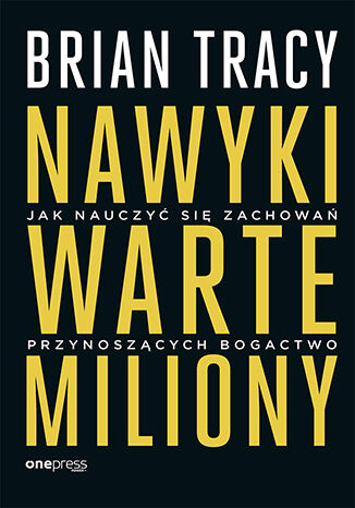 Książka Nawyki warte miliony. Jak nauczyć się zachowań przynoszących bogactwo Brian Tracy