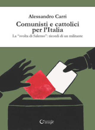 Книга Comunisti e cattolici per l'Italia. La «svolta» di Salerno: ricordi di un militante Alessandro Carri