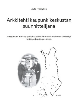 Kniha Arkkitehti kaupunkikeskustan suunnittelijana Aulis Tynkkynen