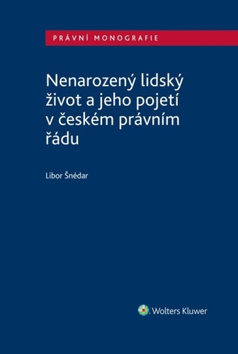 Kniha Nenarozený lidský život a jeho pojetí v českém právním řádu Libor Šnédar