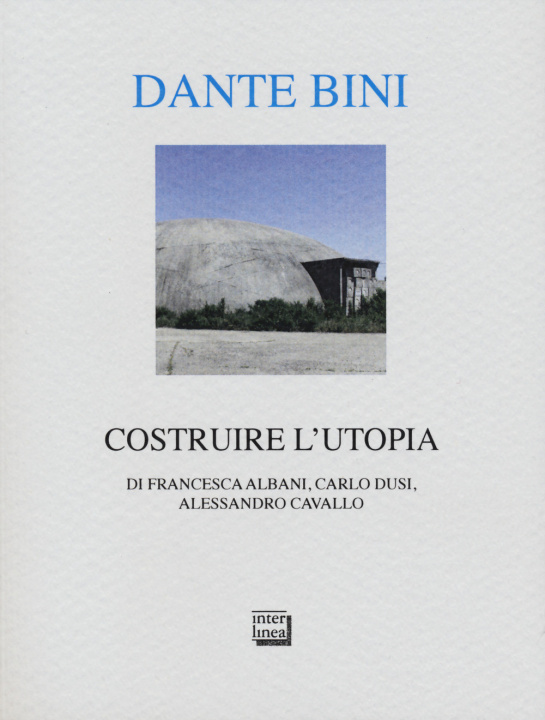 Книга Dante Bini. Costruire l'utopia. Ediz. italiana e inglese Francesca Albani