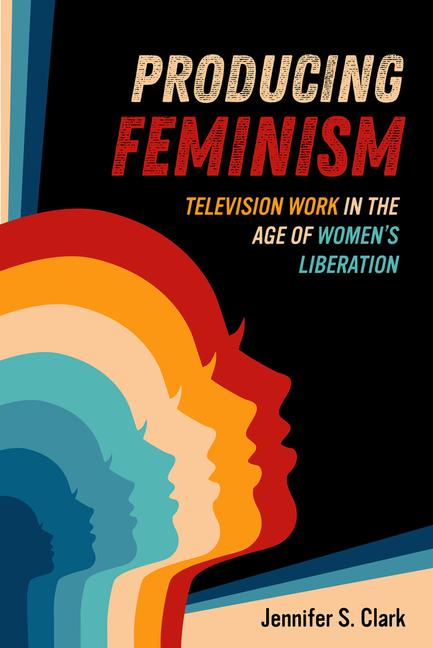 Knjiga Producing Feminism Jennifer S. Clark