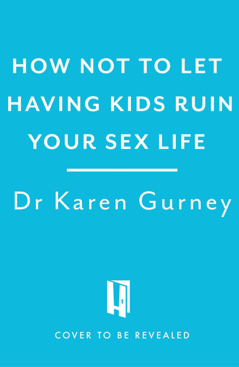 Könyv How Not to Let Having Kids Ruin Your Sex Life Dr Karen Gurney