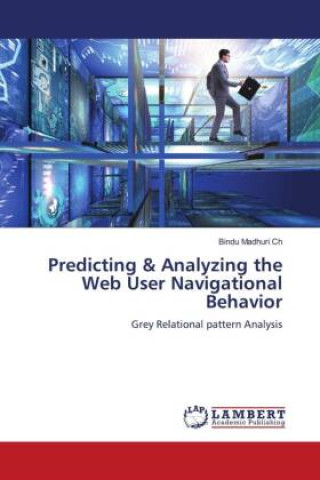 Knjiga Predicting & Analyzing the Web User Navigational Behavior Bindu Madhuri Ch