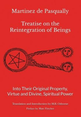 Könyv Martinez de Pasqually - Treatise on the Reintegration of Beings Into Their Original Property, Virtue and Divine, Spiritual Power 
