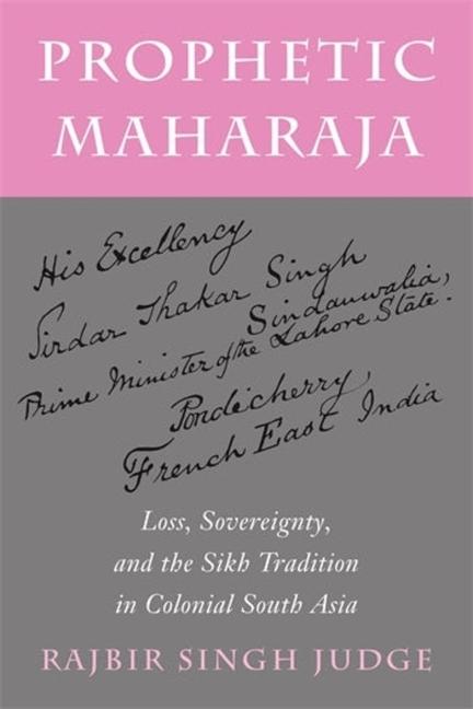 Kniha Prophetic Maharaja – Loss, Sovereignty, and the Sikh Tradition in Colonial South Asia Rajbir Singh Judge