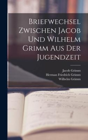 Livro Briefwechsel Zwischen Jacob Und Wilhelm Grimm Aus Der Jugendzeit Wilhelm Grimm