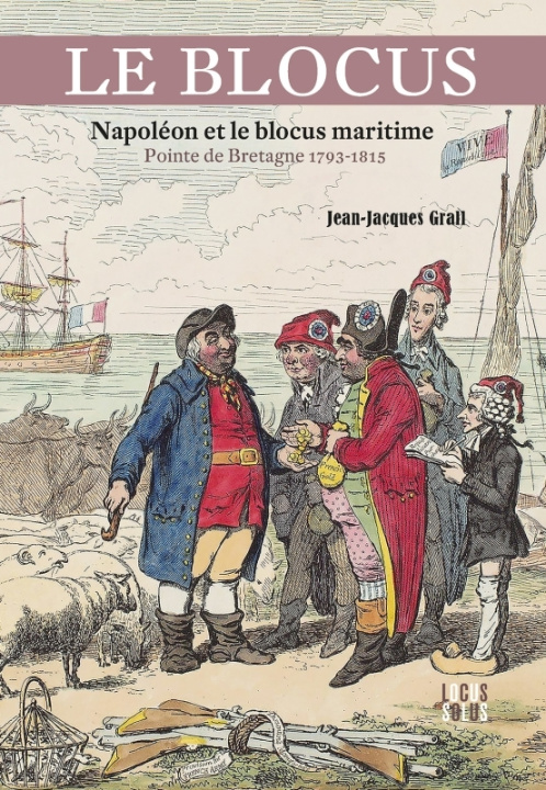 Carte Le blocus. Napoléon et le blocus maritime - Pointe de Bretagne 1793-1815 Jean-Jacques Grall
