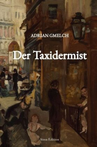 Kniha Der Taxidermist (Historischer Roman, Frankreich, Paris) Adrian Gmelch