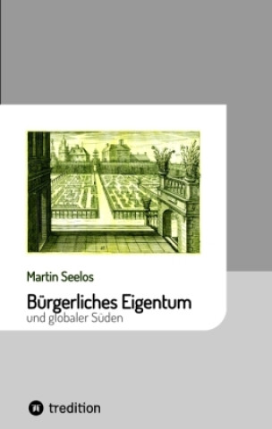 Book Bürgerliches Eigentum und globaler Süden Martin Seelos