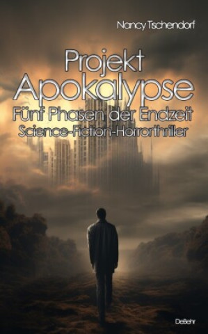 Könyv Projekt Apokalypse - Fünf Phasen der Endzeit - Science-Fiction-Horrorthriller 